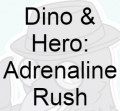 Click to change the View Dino & Hero: Adrenaline Rush