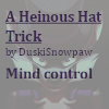 A Heinous Hat Trick (by DuskiSnowpaw)