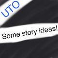 UTO story ideas! (Feedback welcomed!)