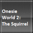 Onesie World 2: The Squirrel