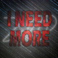 I Need More